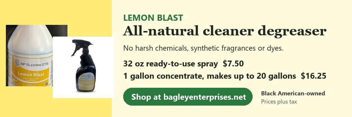 Lemon Blast all-natural cleaner degreaser, Black American-owned: 32 oz spray $7.50, 1 gallon concentrate $16.25