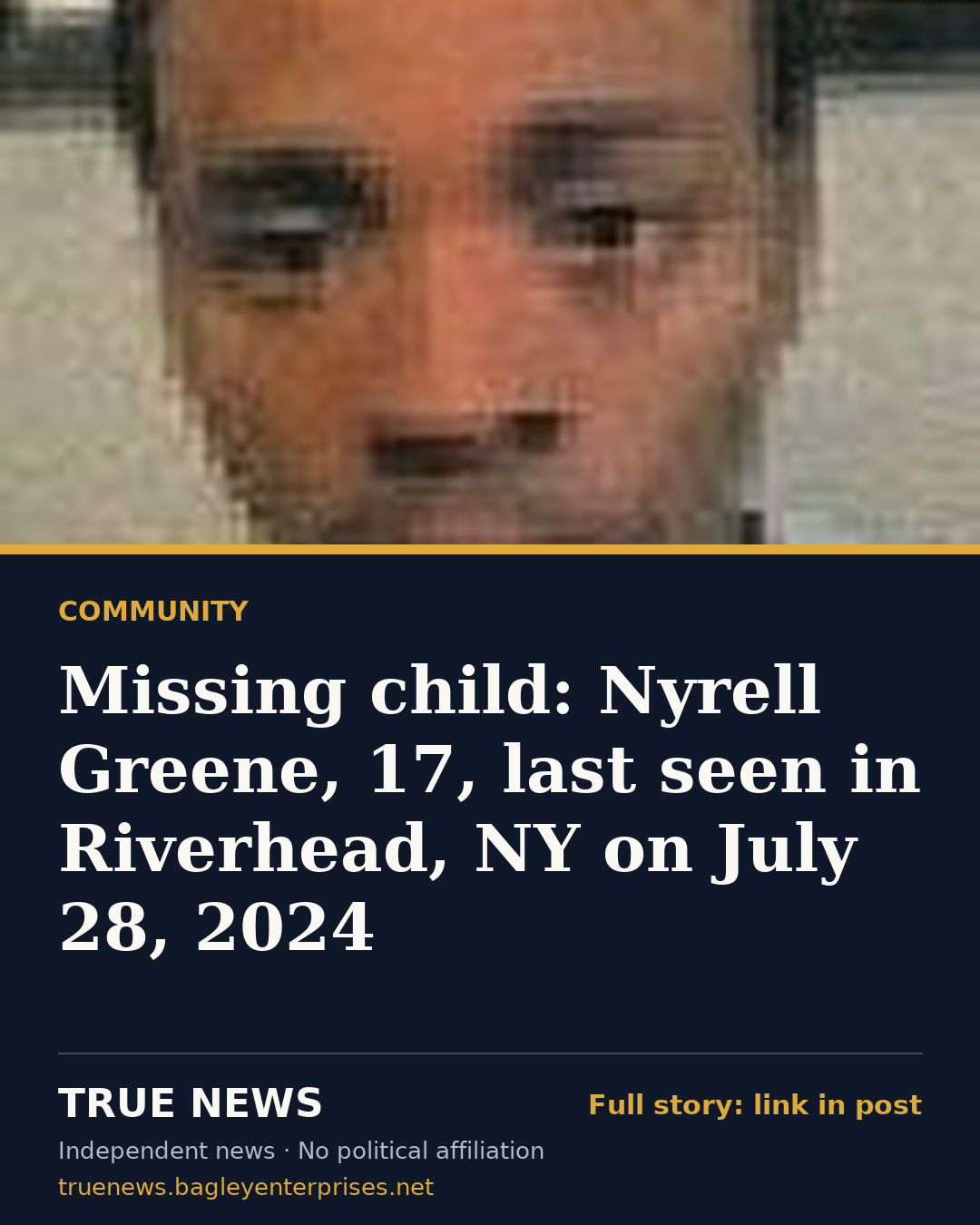 Share card: Missing child: Nyrell Greene, 17, last seen in Riverhead, NY on July 28, 2024