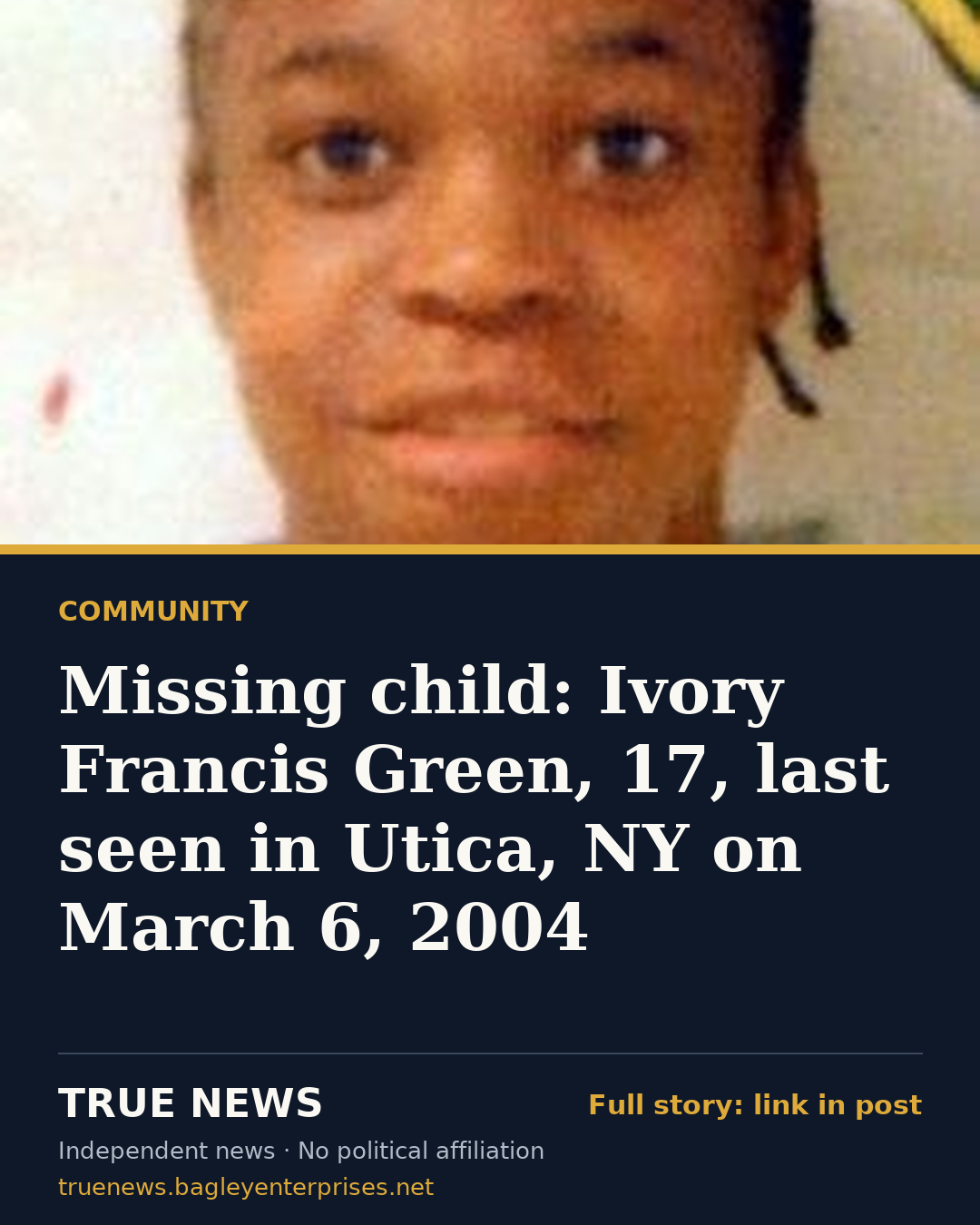 Share card: Missing child: Ivory Francis Green, 17, last seen in Utica, NY on March 6, 2004