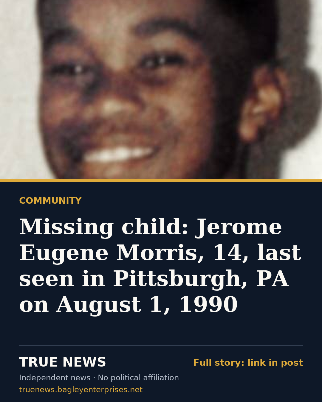 Share card: Missing child: Jerome Eugene Morris, 14, last seen in Pittsburgh, PA on August 1, 1990